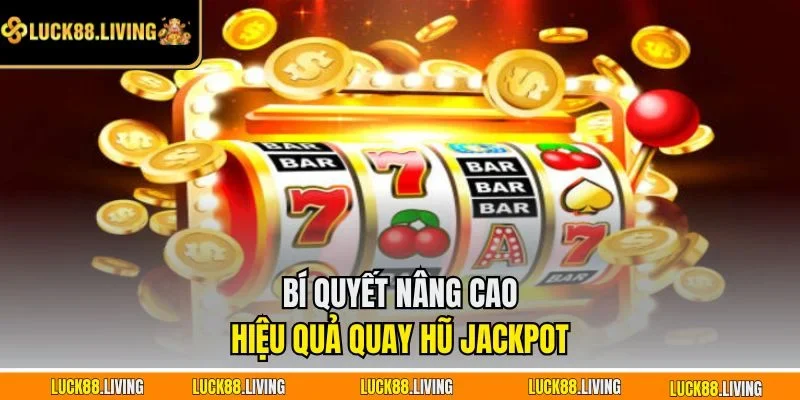 Bí quyết nâng cao hiệu quả quay hũ jackpot