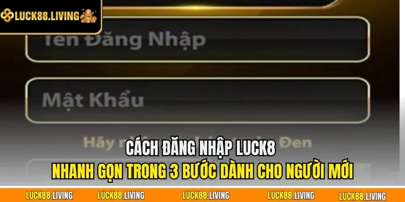 Cách đăng nhập LUCK8 nhanh gọn trong 3 bước dành cho người mới