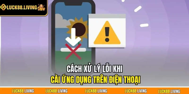 Cách xử lý lỗi khi cài ứng dụng trên điện thoại