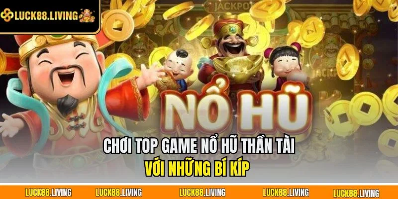 Chơi top game nổ hũ thần tài với những bí kíp