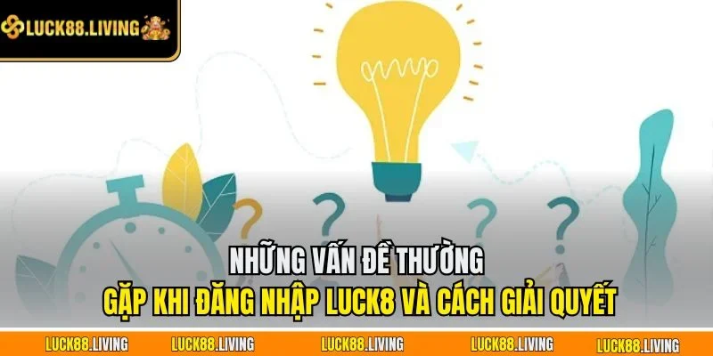 Những vấn đề thường gặp khi đăng nhập LUCK8 và cách giải quyết.